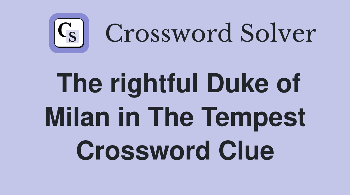 The rightful Duke of Milan in The Tempest Crossword Clue