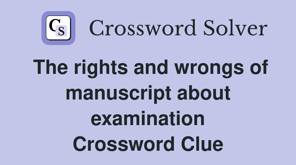 The rights and wrongs of manuscript about examination Crossword Clue