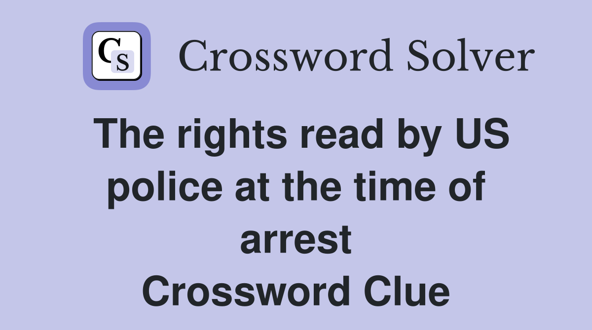 The rights read by US police at the time of arrest Crossword Clue
