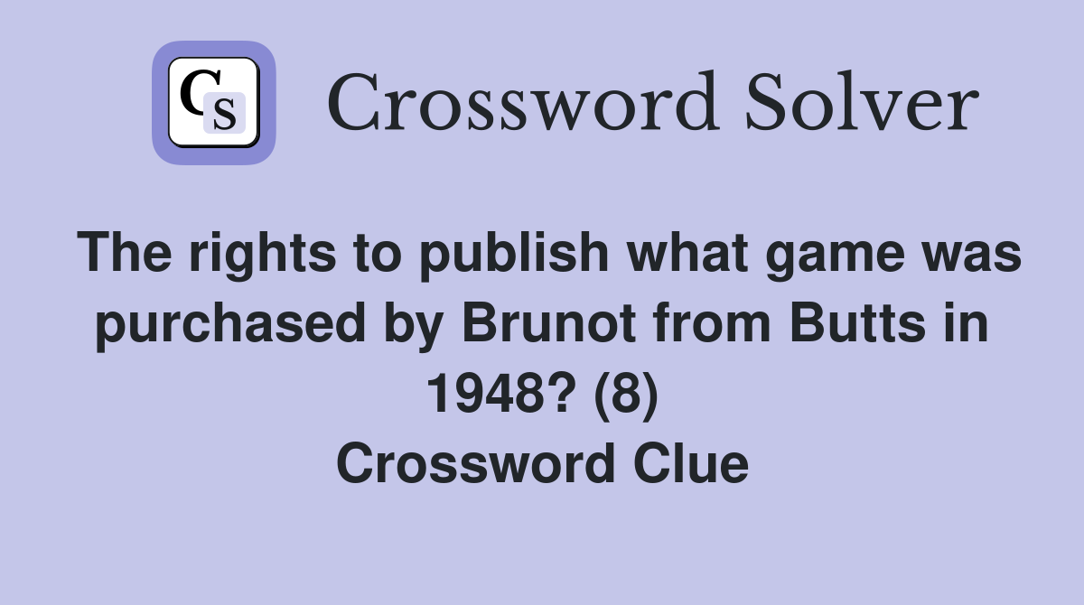 The rights to publish what game was purchased by Brunot from Butts in 1948? (8) Crossword Clue