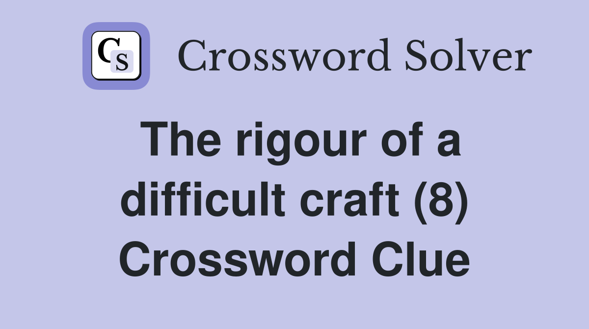 The rigour of a difficult craft (8) Crossword Clue