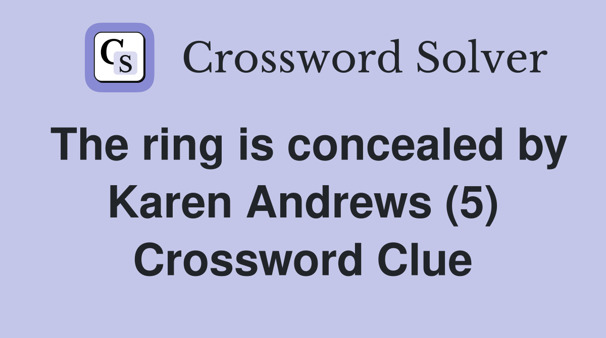 The ring is concealed by Karen Andrews (5) Crossword Clue