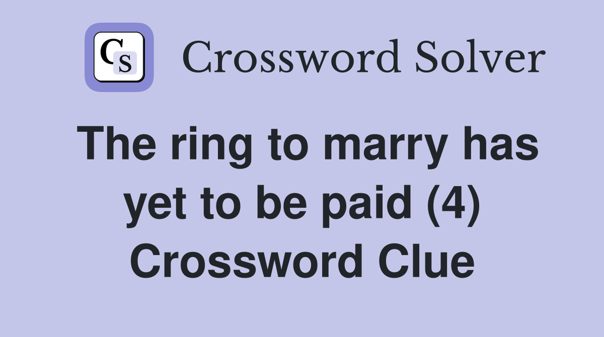 The ring to marry has yet to be paid (4) Crossword Clue