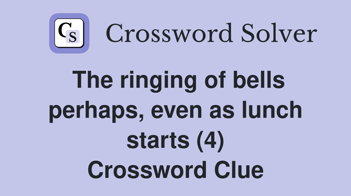 The ringing of bells perhaps, even as lunch starts (4) Crossword Clue