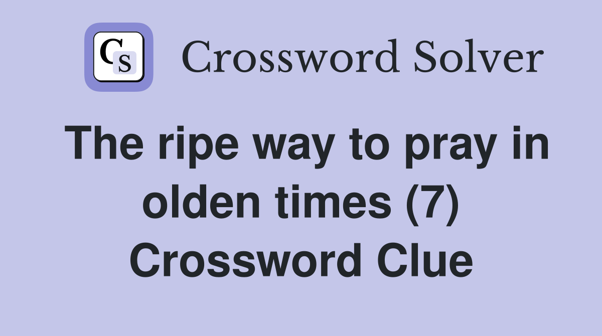 The ripe way to pray in olden times (7) Crossword Clue
