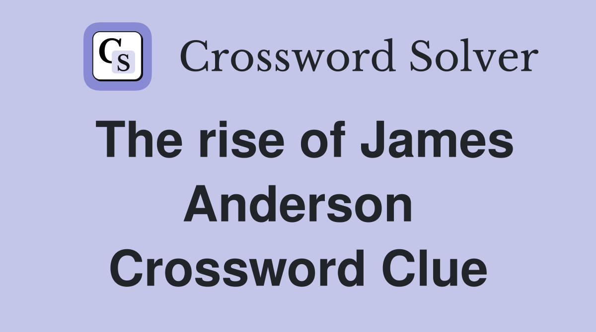 The rise of James Anderson Crossword Clue