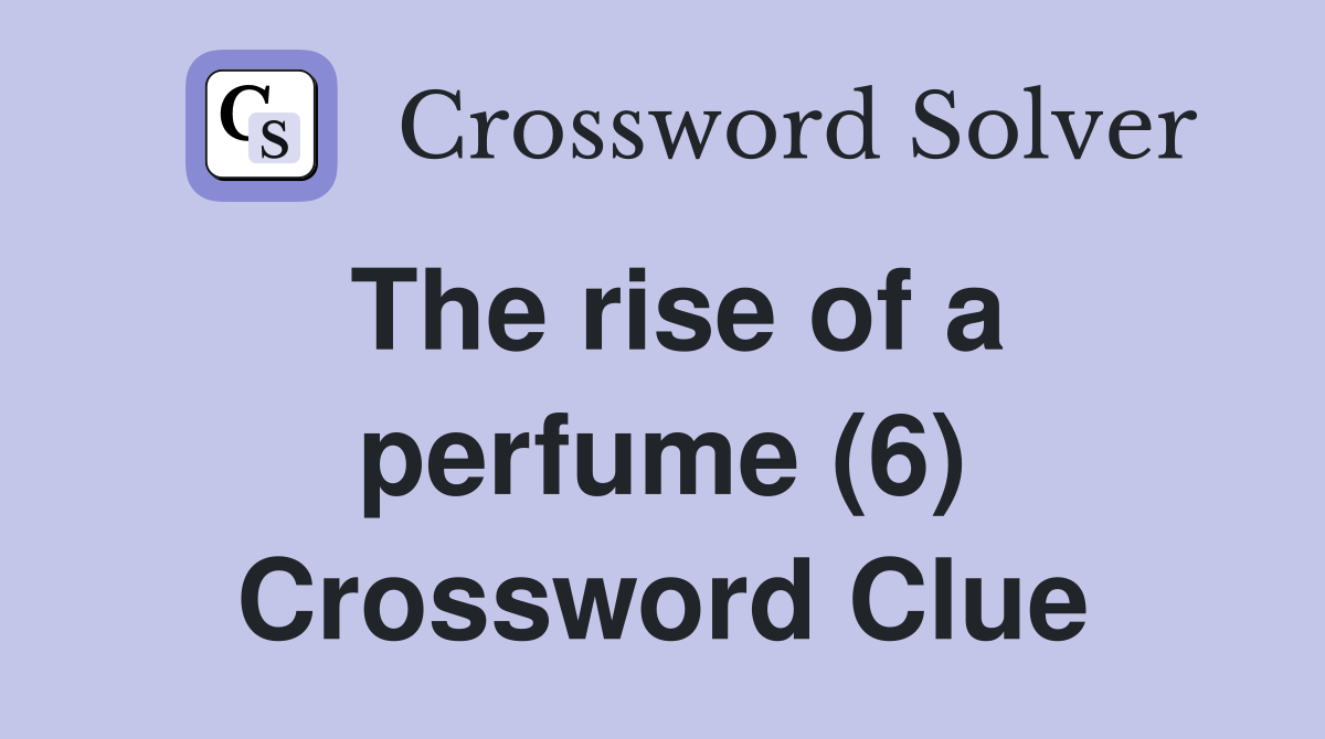 The rise of a perfume (6) Crossword Clue