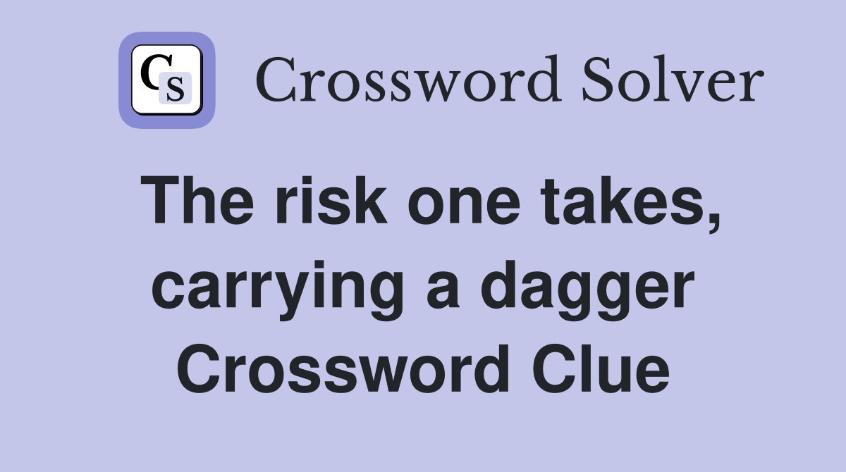 The risk one takes, carrying a dagger Crossword Clue