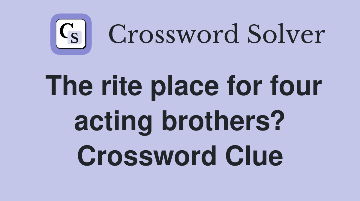 The rite place for four acting brothers? Crossword Clue