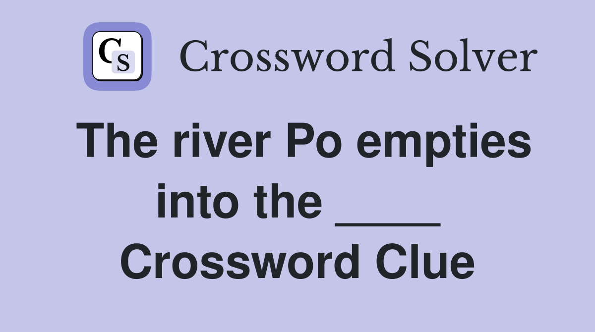The river Po empties into the ____ Crossword Clue
