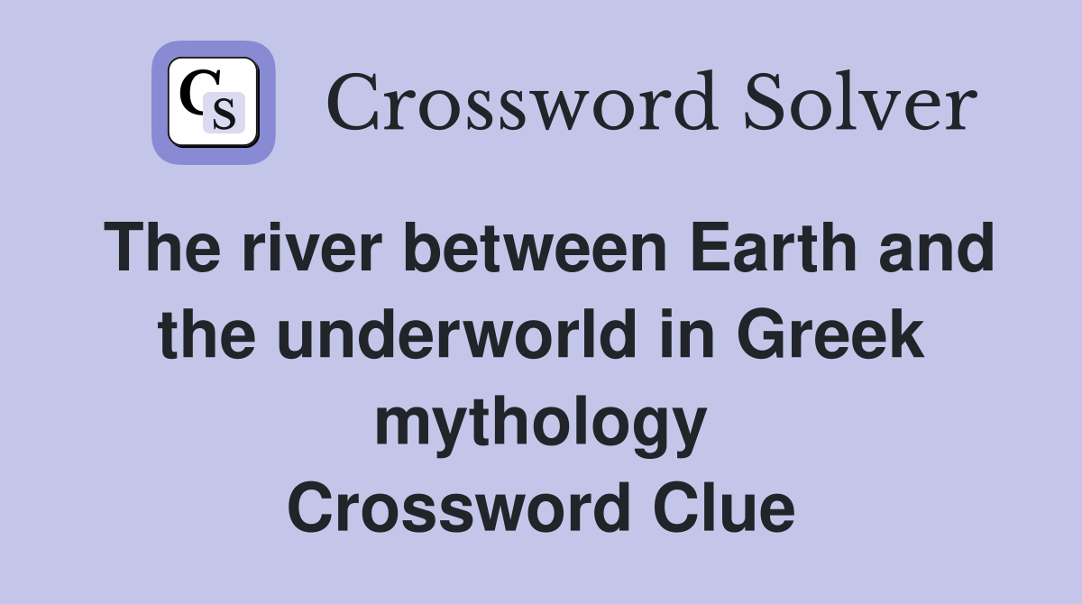 The river between Earth and the underworld in Greek mythology Crossword Clue
