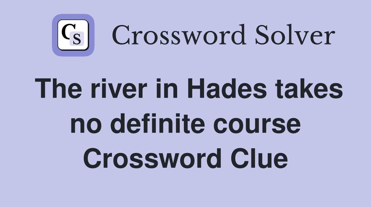 The river in Hades takes no definite course Crossword Clue