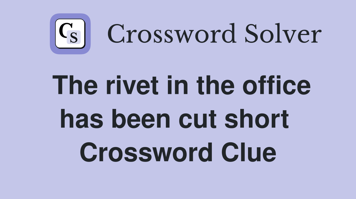 The rivet in the office has been cut short  Crossword Clue