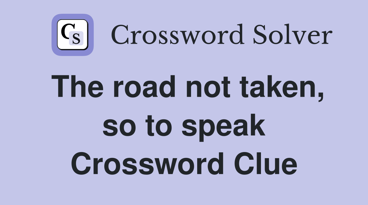 The road not taken, so to speak Crossword Clue