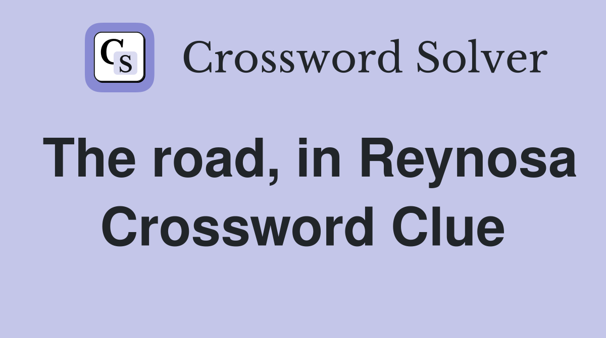The road, in Reynosa Crossword Clue