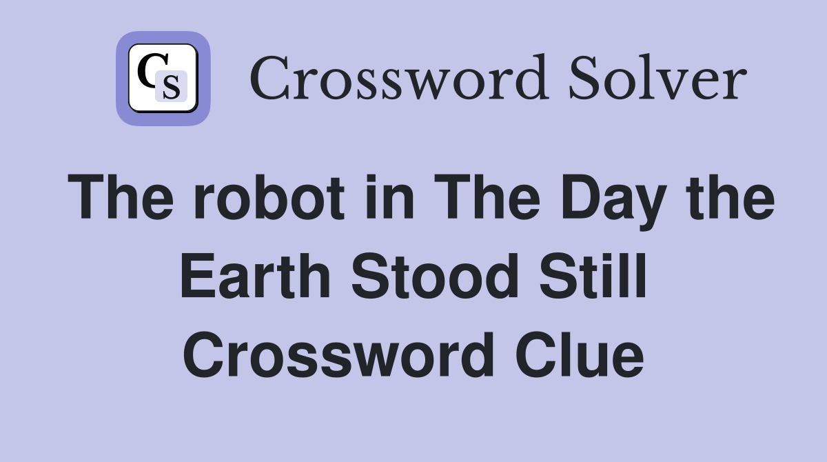 The robot in The Day the Earth Stood Still Crossword Clue