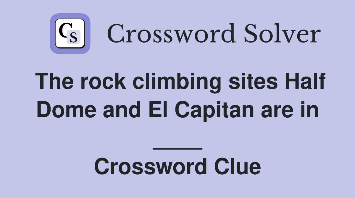 The rock climbing sites Half Dome and El Capitan are in ____ Crossword Clue