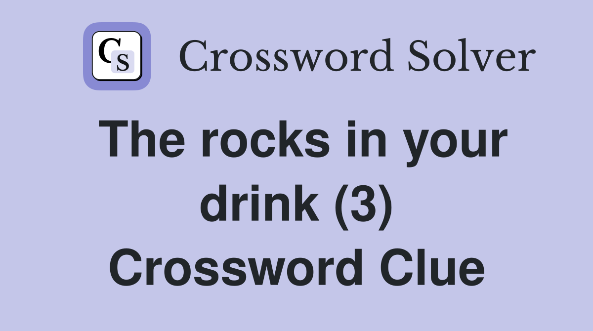 The rocks in your drink (3) Crossword Clue