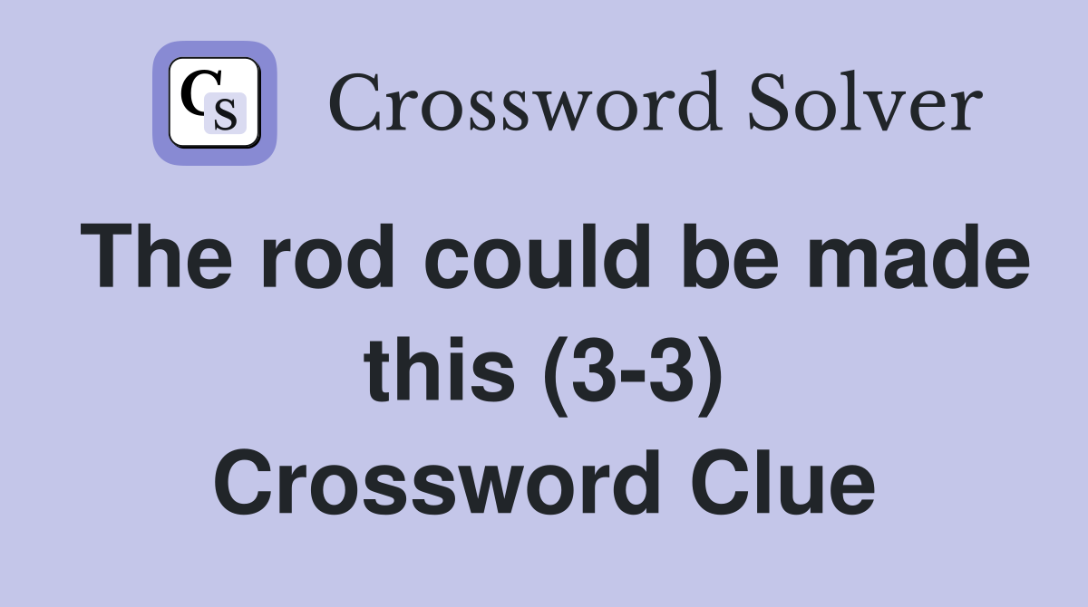 The rod could be made this (3-3) Crossword Clue