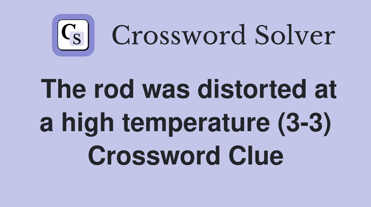 The rod was distorted at a high temperature (3-3) Crossword Clue