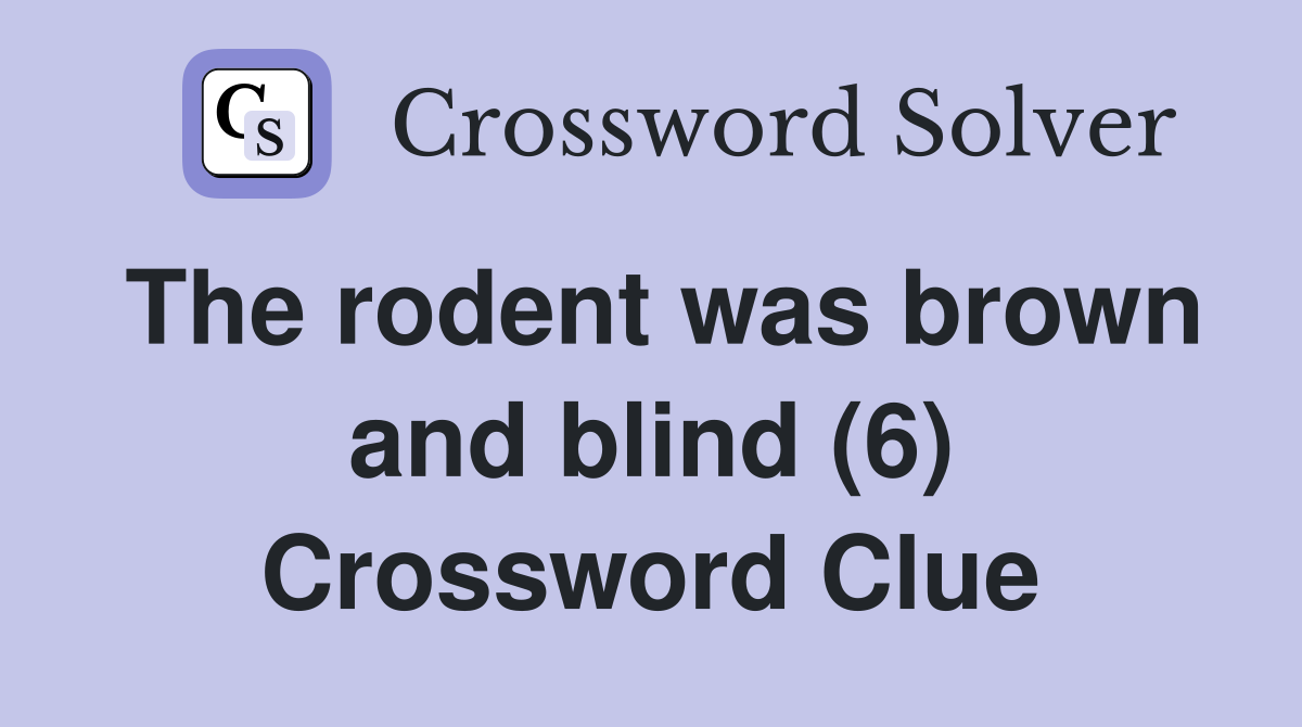 The rodent was brown and blind (6) Crossword Clue
