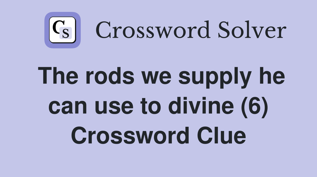 The rods we supply he can use to divine (6) Crossword Clue