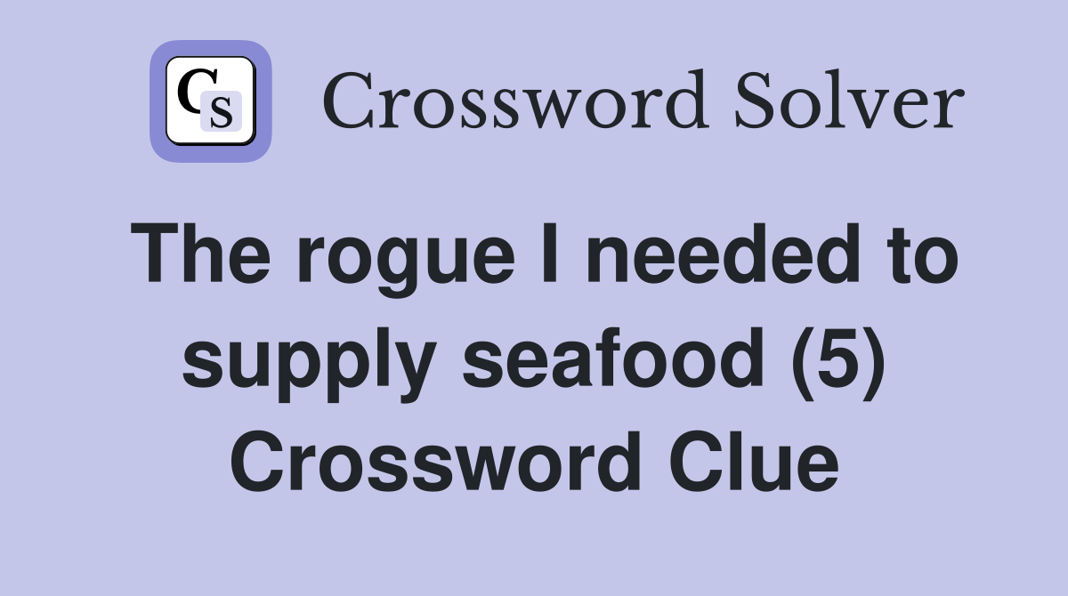 The rogue I needed to supply seafood (5) Crossword Clue