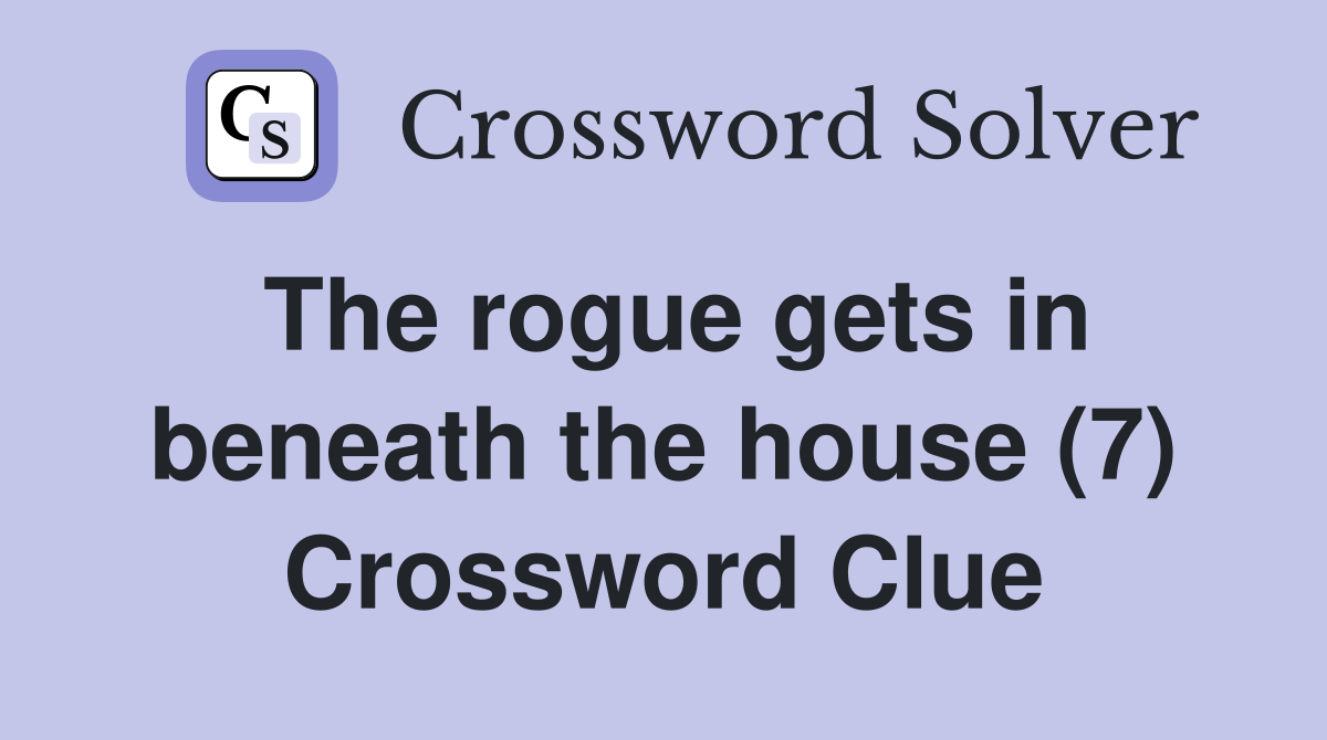 The rogue gets in beneath the house (7) Crossword Clue