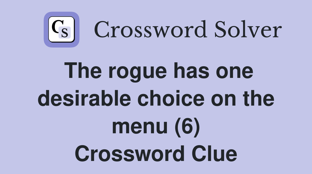 The rogue has one desirable choice on the menu (6) Crossword Clue