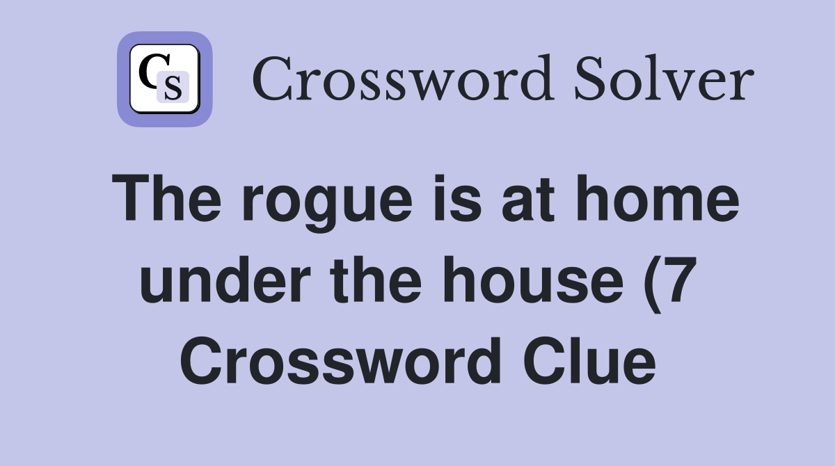 The rogue is at home under the house (7) Crossword Clue Answers The rogue is at home under the house (7) Crossword Clue Answers