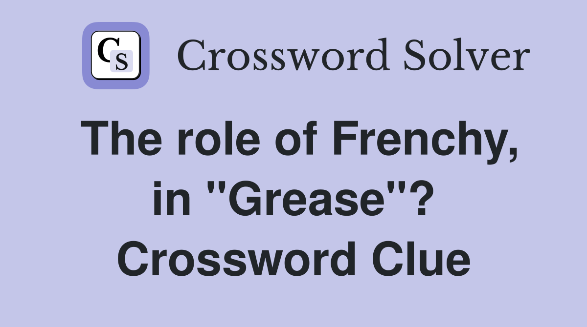 The role of Frenchy, in "Grease"? Crossword Clue