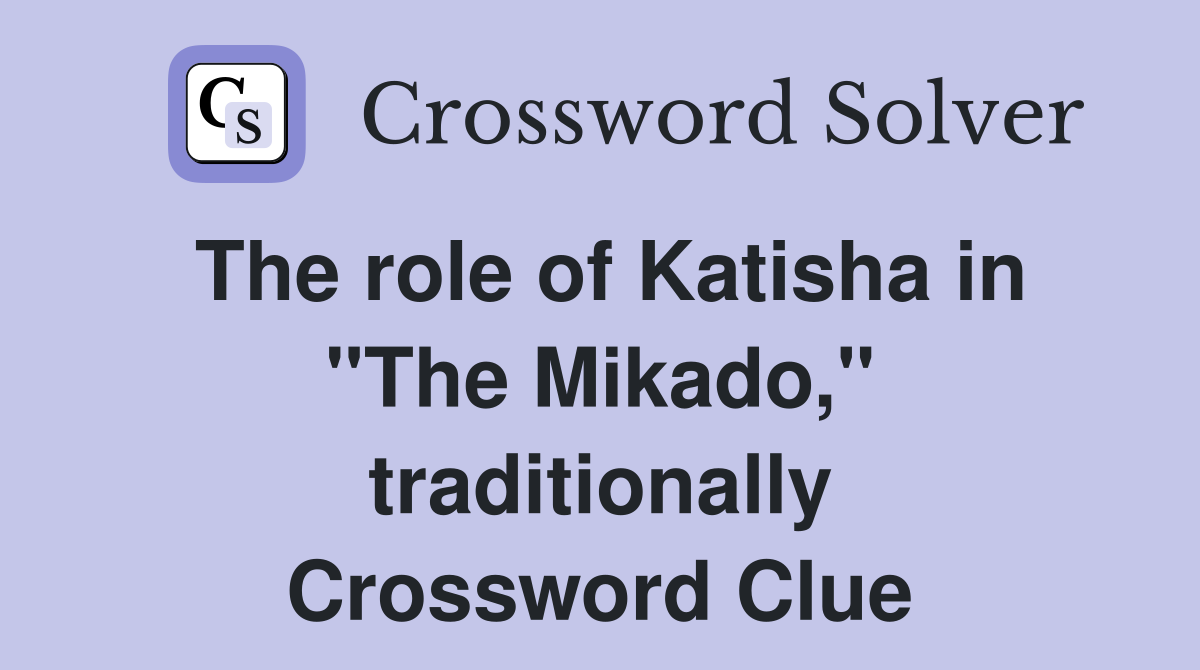 The role of Katisha in "The Mikado," traditionally Crossword Clue