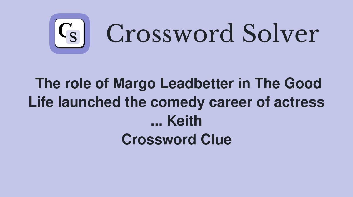 The role of Margo Leadbetter in The Good Life launched the comedy career of actress ... Keith Crossword Clue