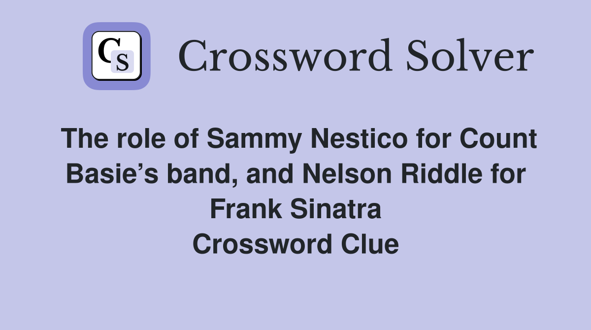 The role of Sammy Nestico for Count Basie’s band, and Nelson Riddle for Frank Sinatra Crossword Clue