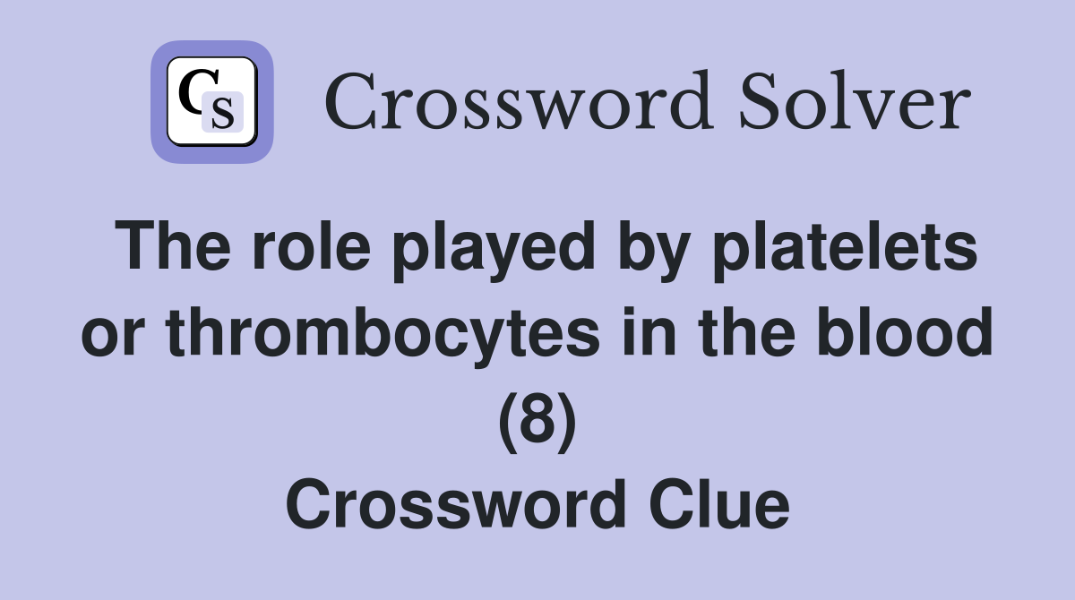 The role played by platelets or thrombocytes in the blood (8) Crossword Clue