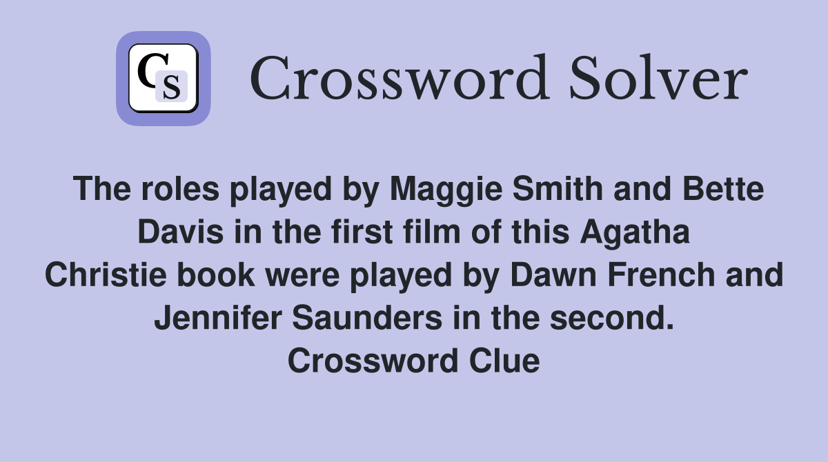 The roles played by Maggie Smith and Bette Davis in the first film of this Agatha Christie book were played by Dawn French and Jennifer Saunders in the second. Crossword Clue