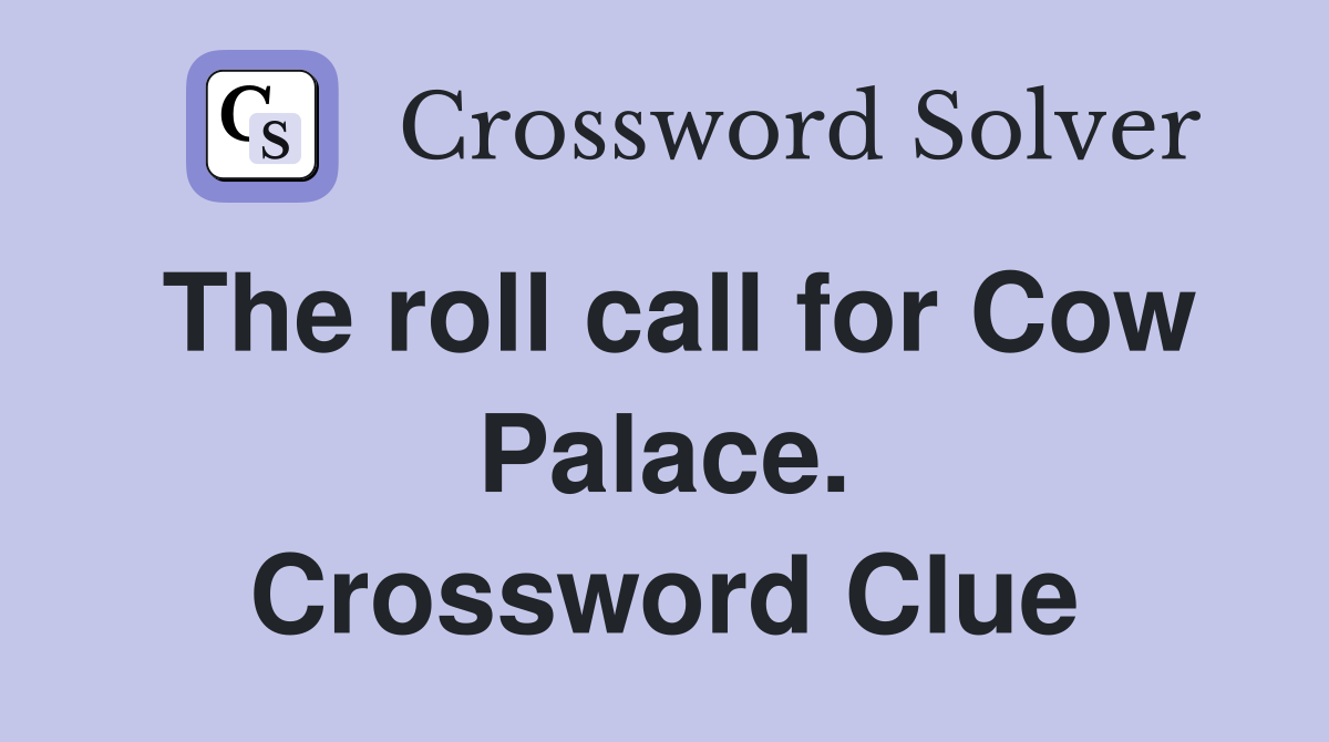 The roll call for Cow Palace. Crossword Clue
