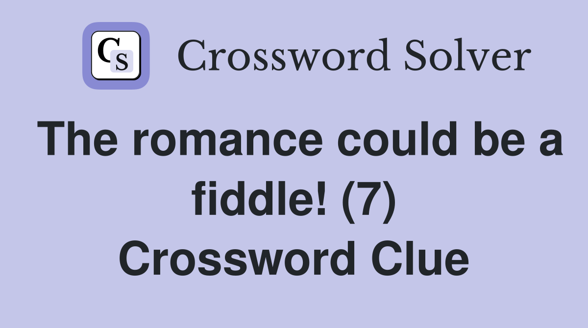 The romance could be a fiddle! (7) Crossword Clue