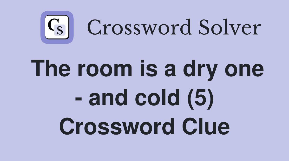 The room is a dry one - and cold (5) Crossword Clue