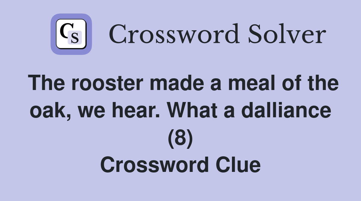 The rooster made a meal of the oak, we hear. What a dalliance (8) Crossword Clue