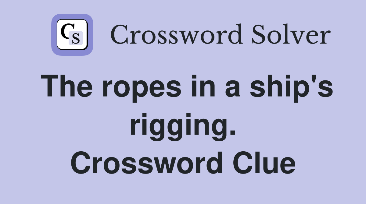 The ropes in a ship's rigging. Crossword Clue