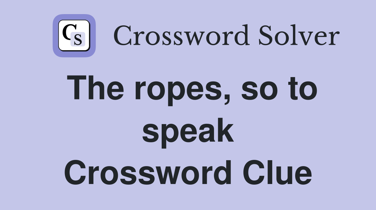 The ropes, so to speak Crossword Clue
