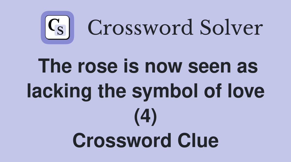 The rose is now seen as lacking the symbol of love (4) Crossword Clue