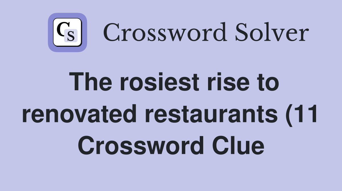 The rosiest rise to renovated restaurants (11) Crossword Clue Answers The rosiest rise to renovated restaurants (11) Crossword Clue Answers