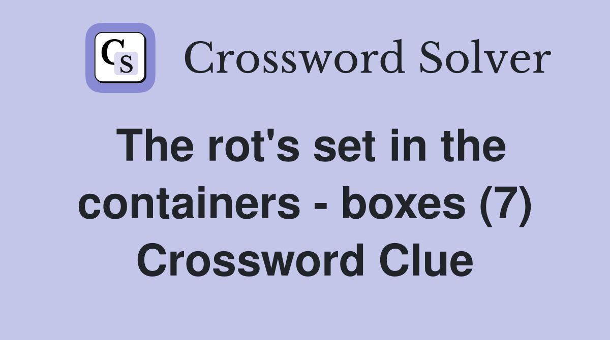 The rot's set in the containers - boxes (7) Crossword Clue