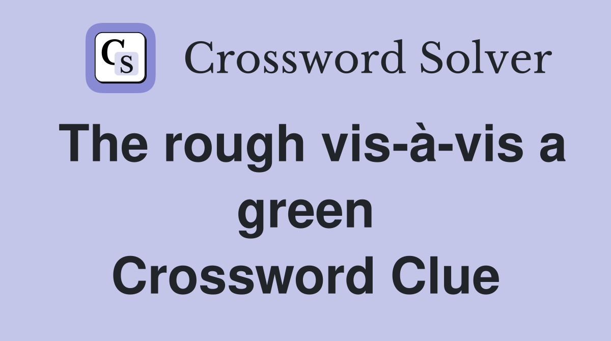 The rough vis-à-vis a green Crossword Clue