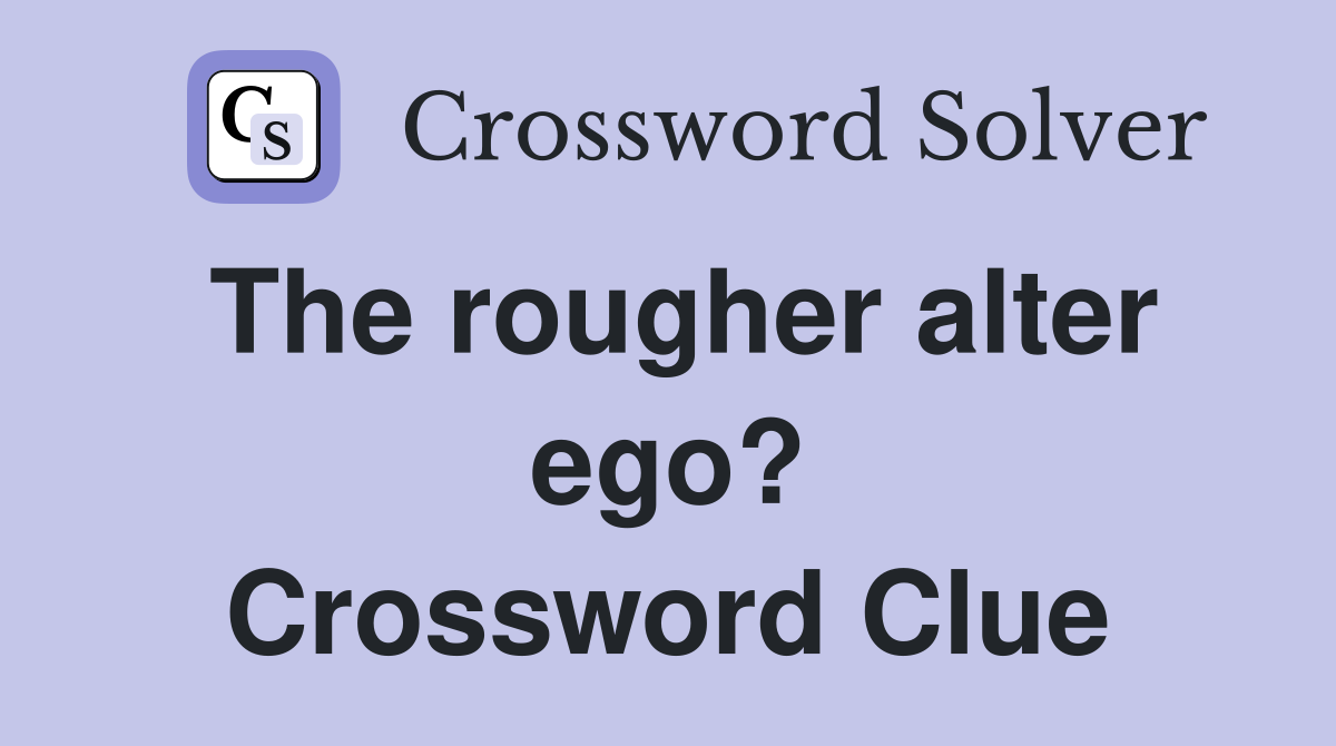 The rougher alter ego? Crossword Clue