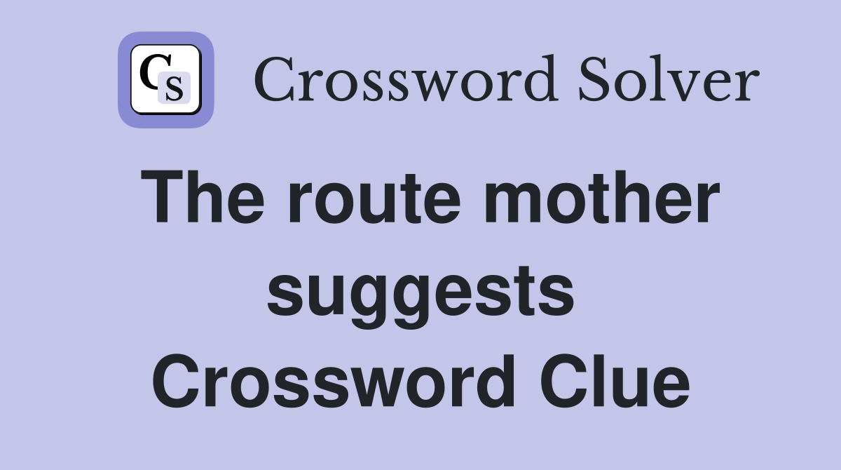 The route mother suggests Crossword Clue