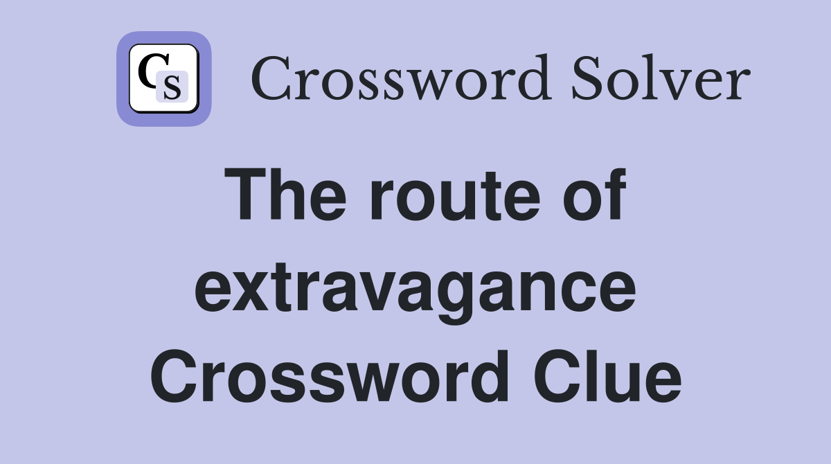 The route of extravagance Crossword Clue