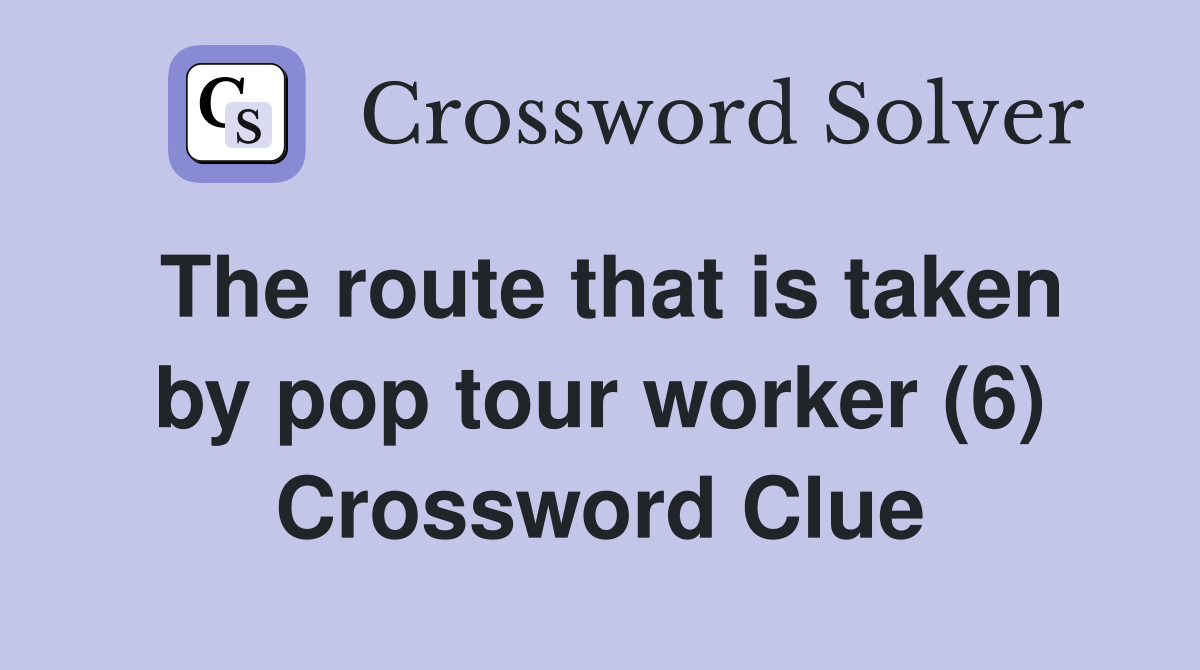 The route that is taken by pop tour worker (6) Crossword Clue